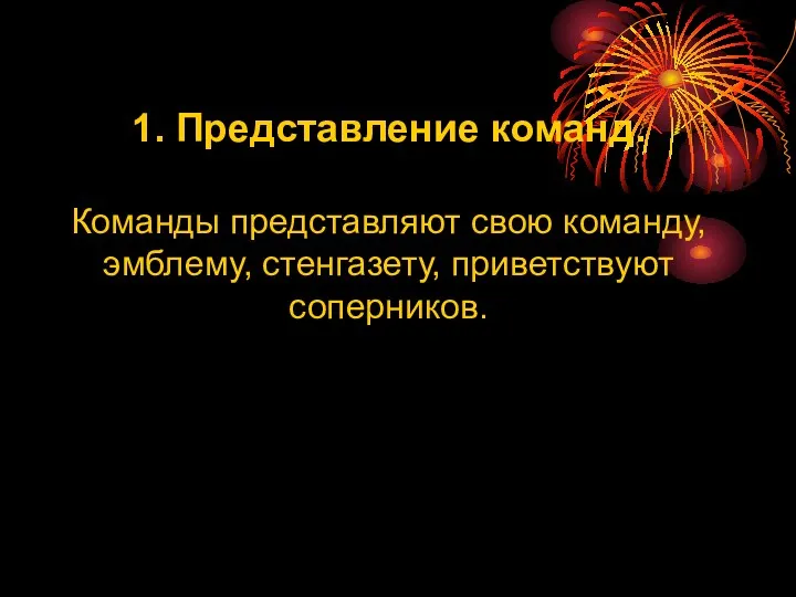 1. Представление команд. Команды представляют свою команду, эмблему, стенгазету, приветствуют соперников.