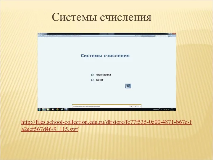http://files.school-collection.edu.ru/dlrstore/fc77f535-0c00-4871-b67c-fa2ecf567d46/9_115.swf Системы счисления