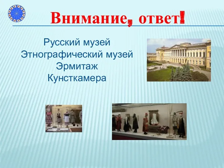 Внимание, ответ! Русский музей Этнографический музей Эрмитаж Кунсткамера