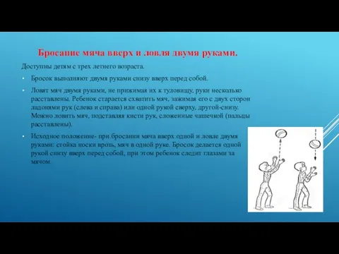 Бросание мяча вверх и ловля двумя руками. Доступны детям с трех летнего возраста.