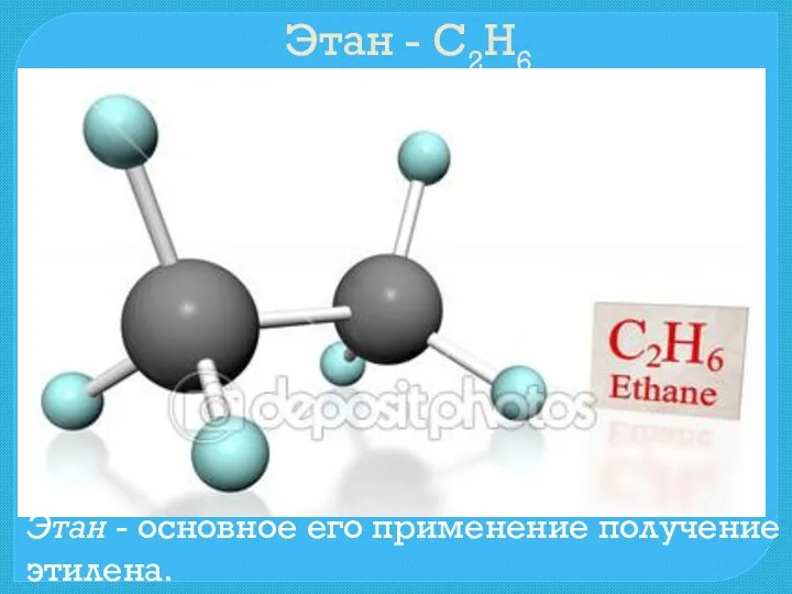 Этан - С2Н6 Этан - основное его применение получение этилена.