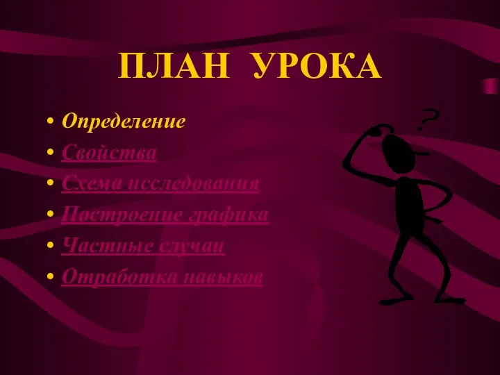 ПЛАН УРОКА Определение Свойства Схема исследования Построение графика Частные случаи Отработка навыков