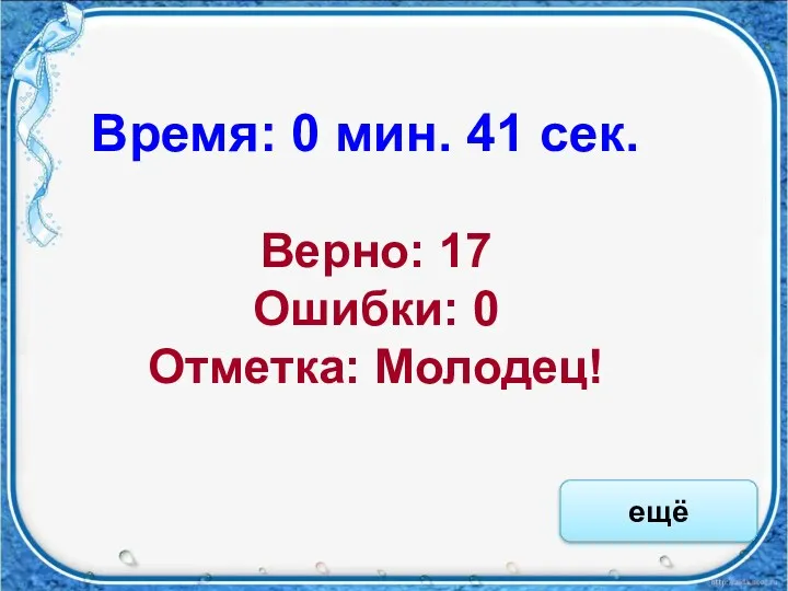 Верно: 17 Ошибки: 0 Отметка: Молодец! Время: 0 мин. 41 сек. ещё