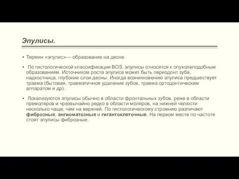 Эпулисы. Термин «эпулис»— обра­зование на десне. По гистологиче­ской классификации ВОЗ, эпулисы относятся к