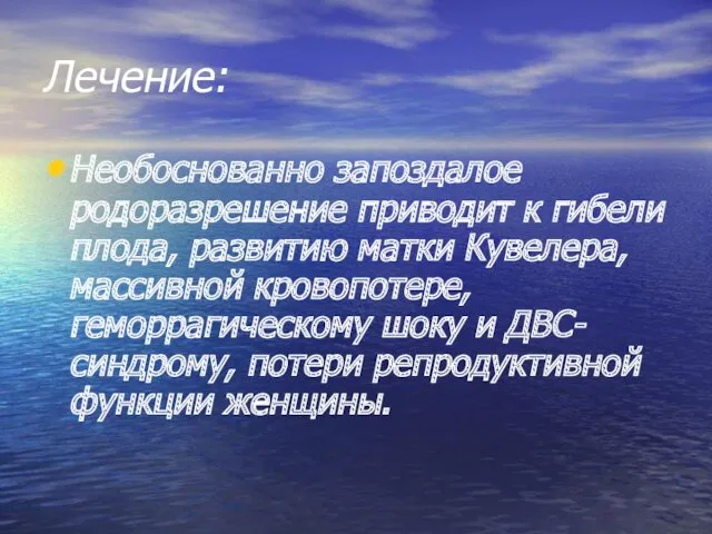 Лечение: Необоснованно запоздалое родоразрешение приводит к гибели плода, развитию матки