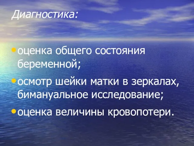 Диагностика: оценка общего состояния беременной; осмотр шейки матки в зеркалах, бимануальное исследование; оценка величины кровопотери.