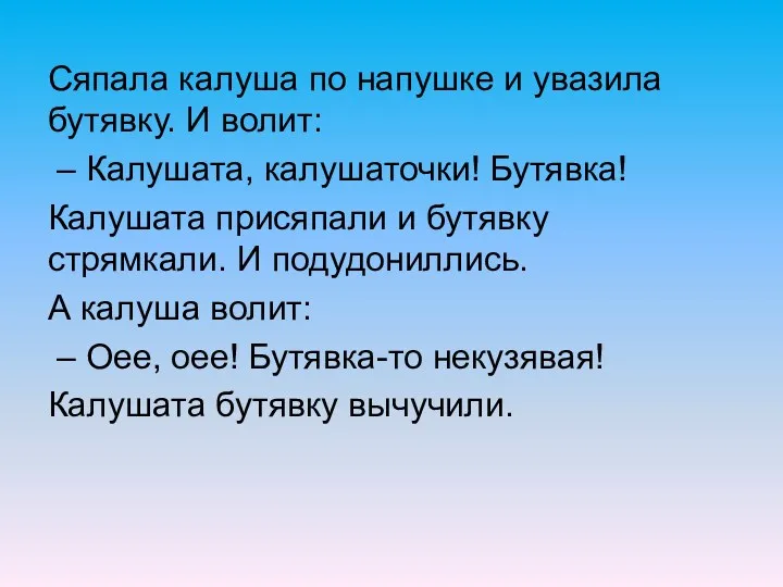 Сяпала калуша по напушке и увазила бутявку. И волит: –