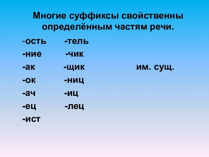 Многие суффиксы свойственны определённым частям речи. -ость -тель -ние -чик