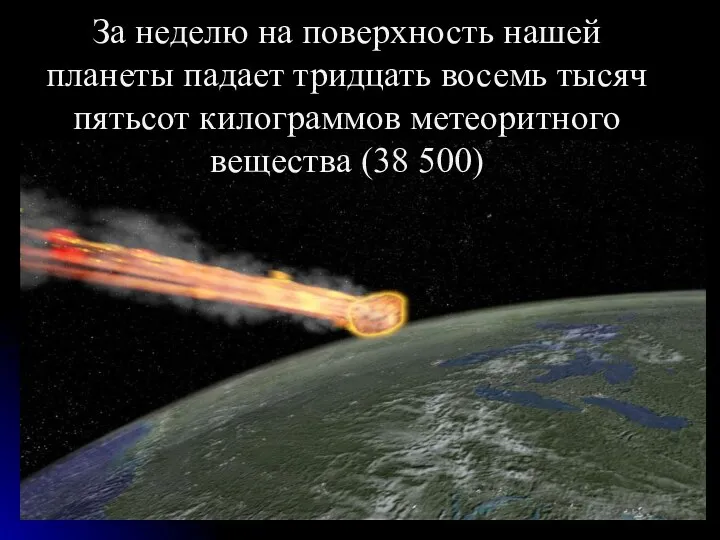 За неделю на поверхность нашей планеты падает тридцать восемь тысяч пятьсот килограммов метеоритного вещества (38 500)