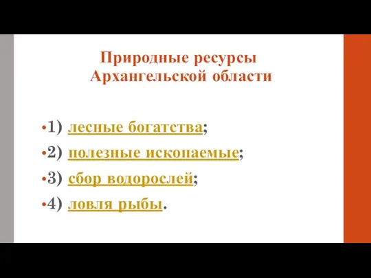 Природные ресурсы Архангельской области 1) лесные богатства; 2) полезные ископаемые; 3) сбор водорослей; 4) ловля рыбы.