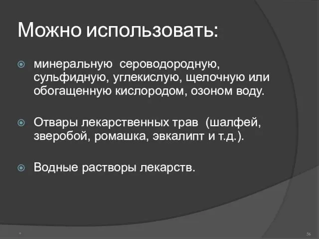 Можно использовать: минеральную сероводородную, сульфидную, углекислую, щелочную или обогащенную кислородом,