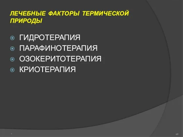 ЛЕЧЕБНЫЕ ФАКТОРЫ ТЕРМИЧЕСКОЙ ПРИРОДЫ ГИДРОТЕРАПИЯ ПАРАФИНОТЕРАПИЯ ОЗОКЕРИТОТЕРАПИЯ КРИОТЕРАПИЯ *