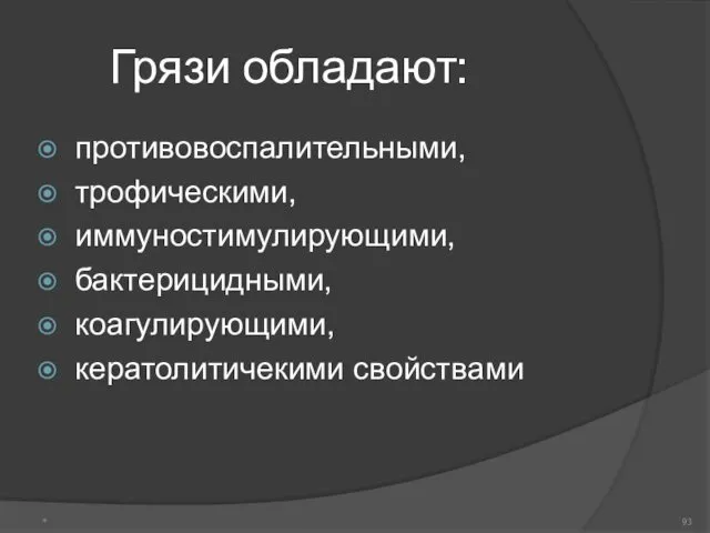 Грязи обладают: противовоспалительными, трофическими, иммуностимулирующими, бактерицидными, коагулирующими, кератолитичекими свойствами *