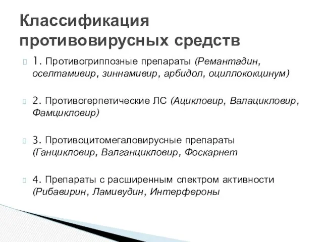 1. Противогриппозные препараты (Ремантадин, оселтамивир, зиннамивир, арбидол, оциллококцинум) 2. Противогерпетические