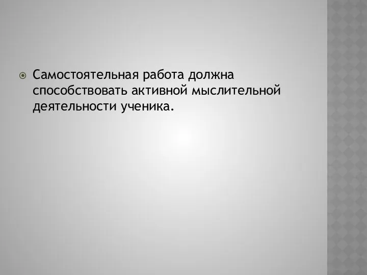 Самостоятельная работа должна способствовать активной мыслительной деятельности ученика.