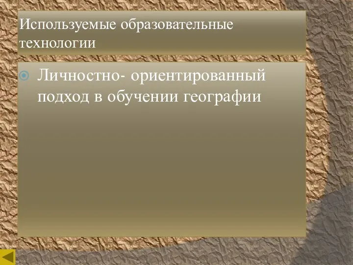 Используемые образовательные технологии Личностно- ориентированный подход в обучении географии