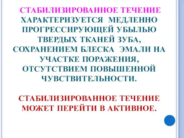 СТАБИЛИЗИРОВАННОЕ ТЕЧЕНИЕ ХАРАКТЕРИЗУЕТСЯ МЕДЛЕННО ПРОГРЕССИРУЮЩЕЙ УБЫЛЬЮ ТВЕРДЫХ ТКАНЕЙ ЗУБА, СОХРАНЕНИЕМ