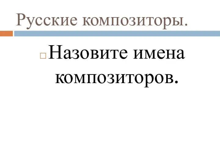 Русские композиторы. Назовите имена композиторов.