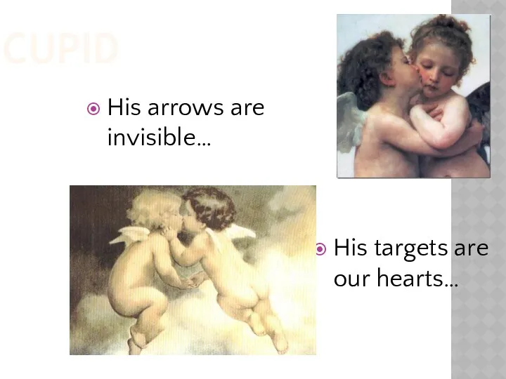 CUPID His arrows are invisible… His targets are our hearts…