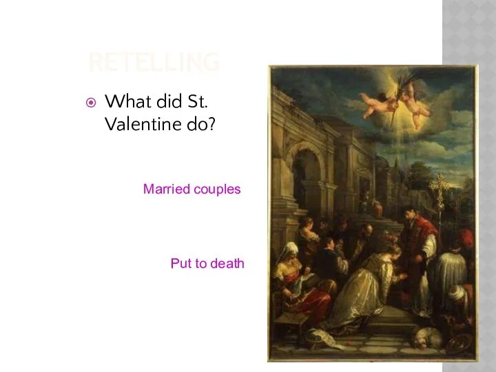 RETELLING What did St. Valentine do? Married couples Put to death