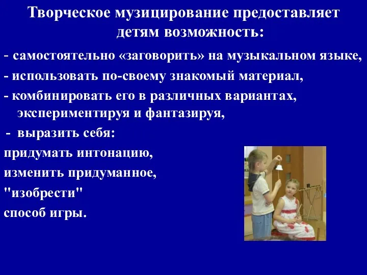 Творческое музицирование предоставляет детям возможность: - самостоятельно «заговорить» на музыкальном