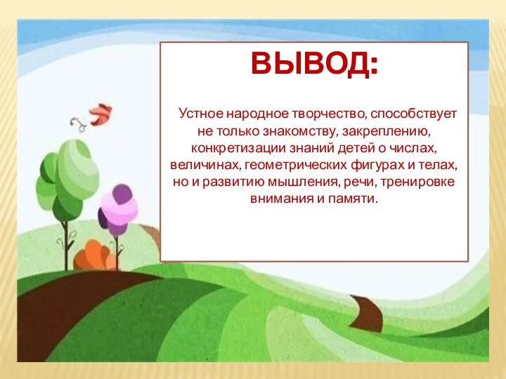 ВЫВОД: Устное народное творчество, способствует не только знакомству, закреплению, конкретизации