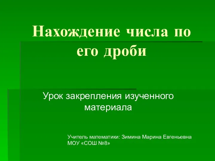 Нахождение числа по его дроби Урок закрепления изученного материала Учитель математики: Зимина Марина