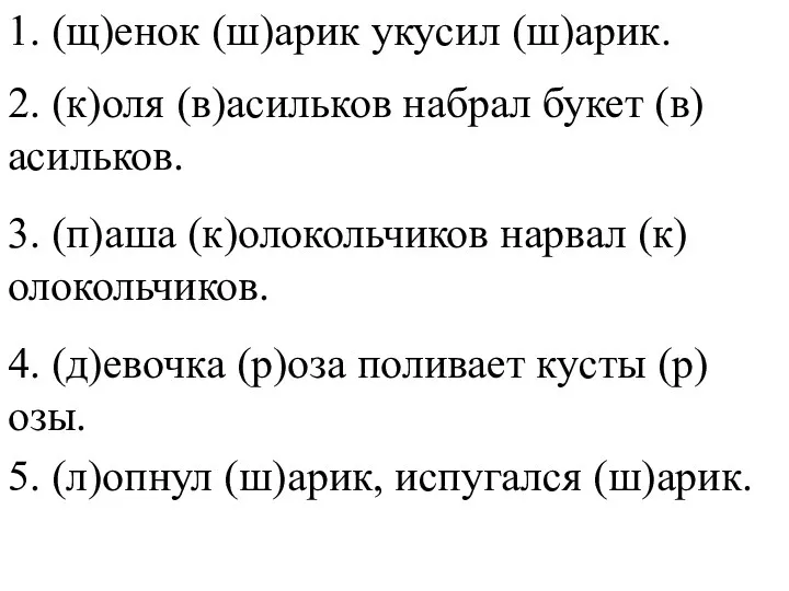 1. (щ)енок (ш)арик укусил (ш)арик. 2. (к)оля (в)асильков набрал букет