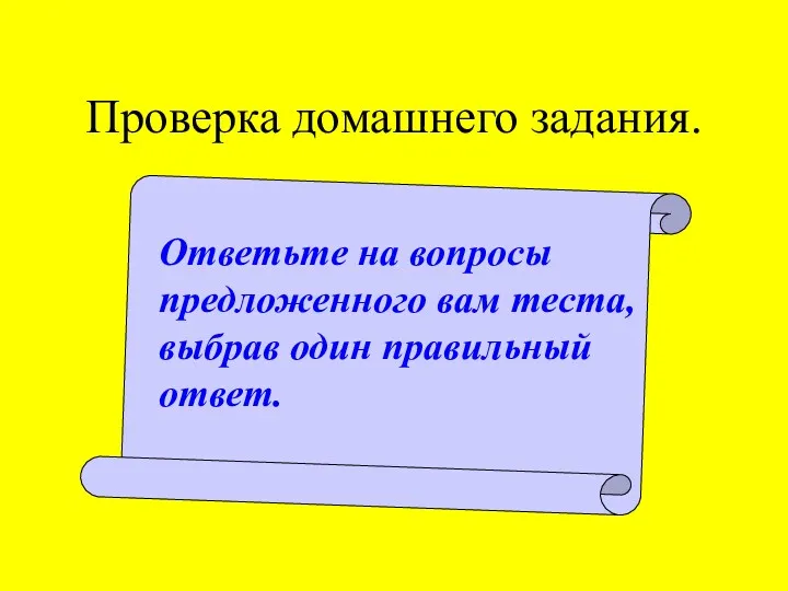 Проверка домашнего задания. Ответьте на вопросы предложенного вам теста, выбрав один правильный ответ.