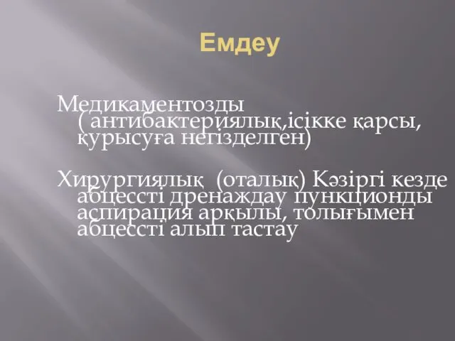 Емдеу Медикаментозды ( антибактериялық,ісікке қарсы, қурысуға негізделген) Хирургиялық (оталық) Кәзіргі кезде абцессті дренаждау