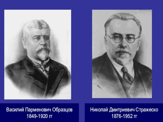 Василий Парменович Образцов 1849-1920 гг Николай Дмитриевич Стражеско 1876-1952 гг