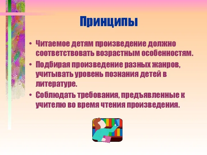 Принципы Читаемое детям произведение должно соответствовать возрастным особенностям. Подбирая произведение