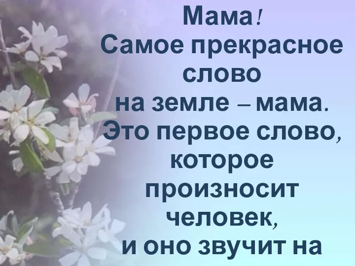 Мама! Самое прекрасное слово на земле – мама. Это первое слово, которое произносит