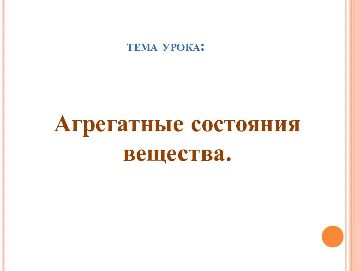 тема урока: Агрегатные состояния вещества.