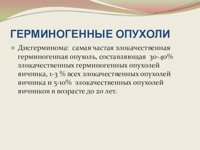 ГЕРМИНОГЕННЫЕ ОПУХОЛИ Дисгерминома: самая частая злокачественная герминогенная опухоль, составляющая 30-40%