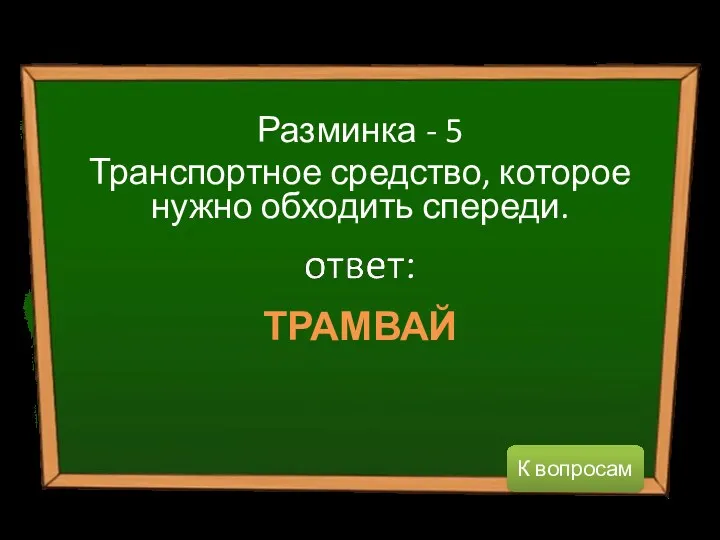 ТРАМВАЙ Разминка - 5 Транспортное средство, которое нужно обходить спереди. К вопросам