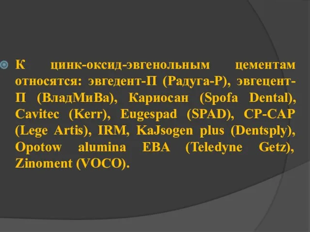 К цинк-оксид-эвгенольным цементам относятся: эвгедент-П (Радуга-Р), эвгецент-П (ВладМиВа), Кариосан (Spofa