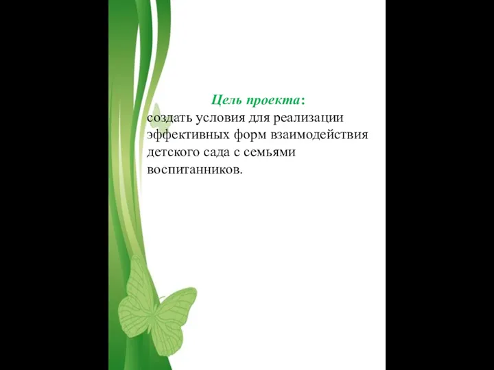 Цель проекта: создать условия для реализации эффективных форм взаимодействия детского сада с семьями воспитанников.