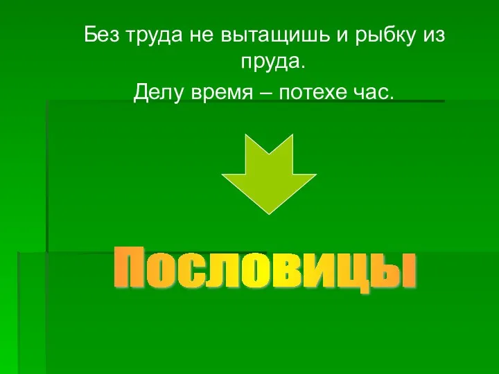 Без труда не вытащишь и рыбку из пруда. Делу время – потехе час. Пословицы