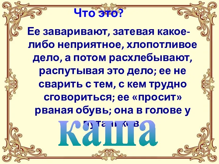 Что это? Ее заваривают, затевая какое-либо неприятное, хлопотливое дело, а