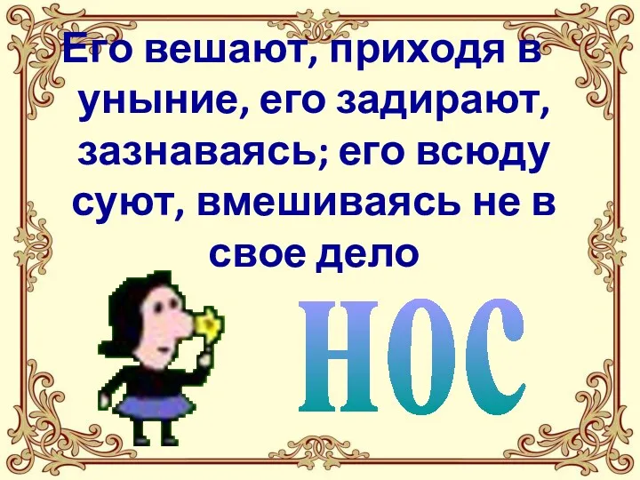 Его вешают, приходя в уныние, его задирают, зазнаваясь; его всюду