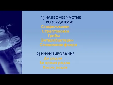 1) НАИБОЛЕЕ ЧАСТЫЕ . ВОЗБУДИТЕЛИ: Стафилококки Стрептококки Грибы Энтеробактерии Смешанная