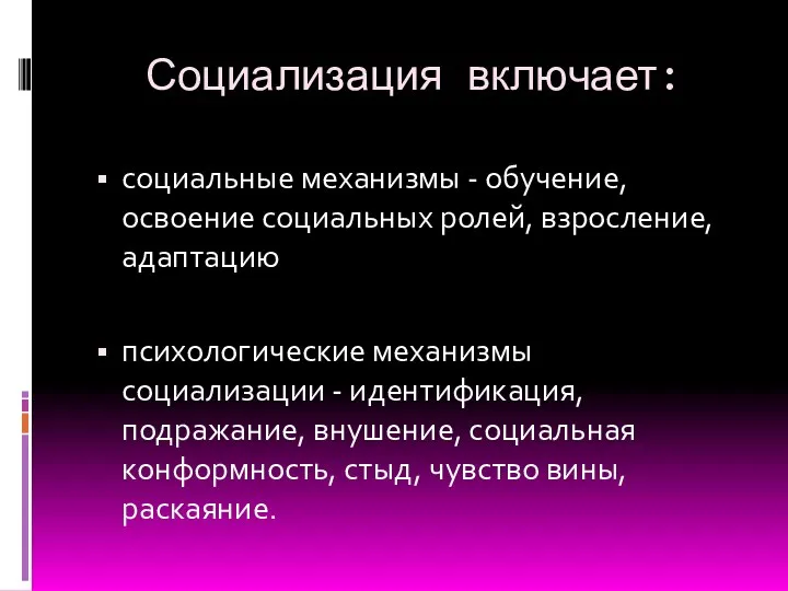 Социализация включает: социальные механизмы - обучение, освоение социальных ролей, взросление,