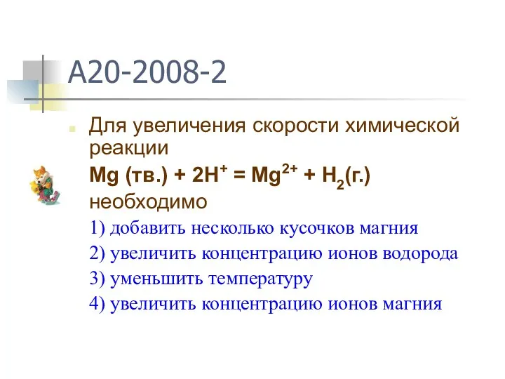 A20-2008-2 Для увеличения скорости химической реакции Mg (тв.) + 2H+