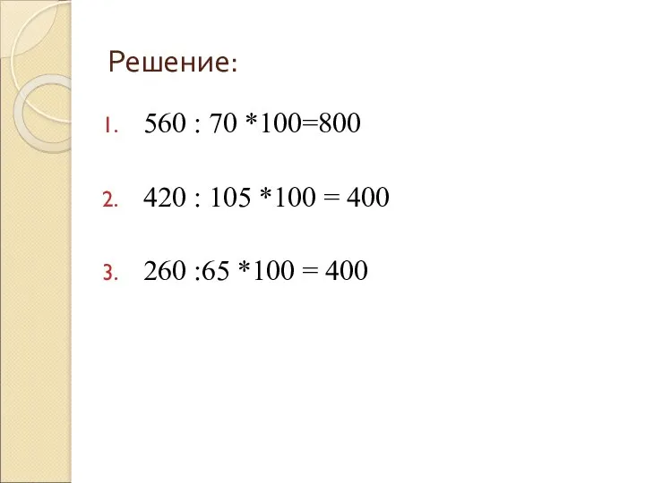 Решение: 560 : 70 *100=800 420 : 105 *100 = 400 260 :65 *100 = 400