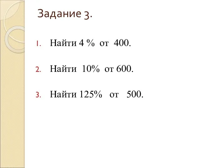 Задание 3. Найти 4 % от 400. Найти 10% от 600. Найти 125% от 500.