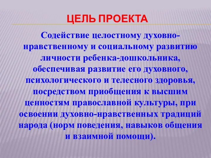 Цель проекта Содействие целостному духовно-нравственному и социальному развитию личности ребенка-дошкольника,