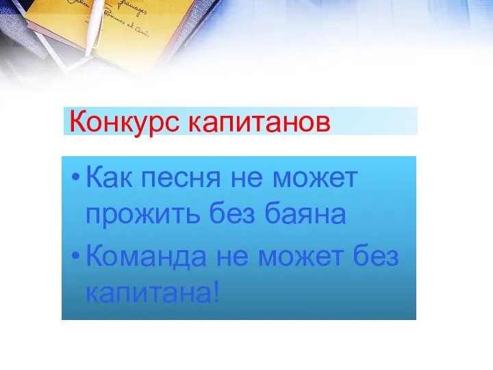 Конкурс капитанов Как песня не может прожить без баяна Команда не может без капитана!