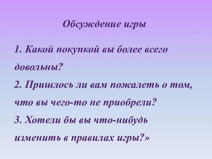 Обсуждение игры 1. Какой покупкой вы более всего довольны? 2. Пришлось ли вам