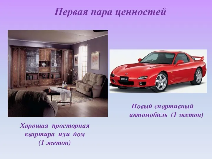 Первая пара ценностей Новый спортивный автомобиль (1 жетон) Хорошая просторная квартира или дом (1 жетон)